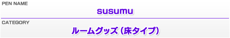 ペンネーム：susumu／カテゴリー：ルームグッズ（床タイプ）