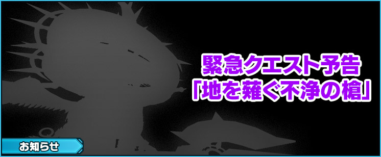 【予告】緊急クエスト「地を薙ぐ不浄の槍」