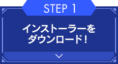 【STEP1】インストーラーをダウンロード！