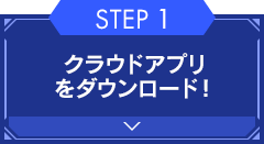 【STEP1】クラウドアプリをダウンロード！